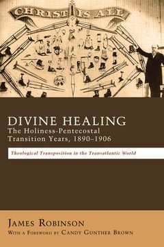 portada Divine Healing: The Holiness-Pentecostal Transition Years, 1890-1906 (in English)