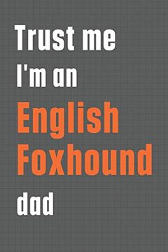 portada Trust me i'm an English Foxhound Dad: For English Foxhound dog dad (in English)