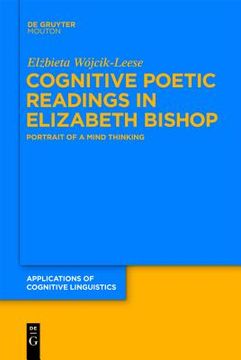 portada Cognitive Poetic Readings in Elizabeth Bishop: Portrait of a Mind Thinking (Applications of Cognitive Linguistics) (in English)