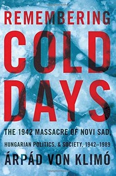 portada Remembering Cold Days: The 1942 Massacre of Novi sad and Hungarian Politics and Society, 1942-1989 (Pitt Series in Russian and East European Studies) (in English)