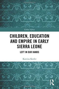 portada Children, Education and Empire in Early Sierra Leone: Left in our Hands (Global Africa) (en Inglés)