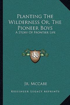 portada planting the wilderness or, the pioneer boys: a story of frontier life