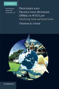 portada Processes and Production Methods (Ppms) in wto Law: Interfacing Trade and Social Goals (Cambridge International Trade and Economic Law) (en Inglés)