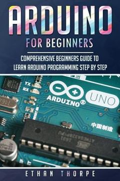 portada Arduino for Beginners: Comprehensive Beginners Guide to Learn Arduino Programming Step by Step: 1 (en Inglés)