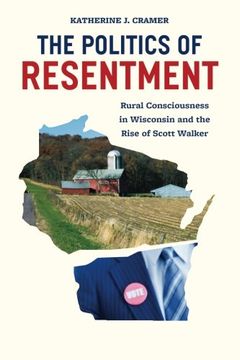 portada The Politics of Resentment: Rural Consciousness in Wisconsin and the Rise of Scott Walker (Chicago Studies in American Politics)