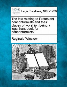 portada the law relating to protestant nonconformists and their places of worship: being a legal handbook for nonconformists.