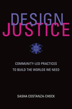 portada Design Justice: Community-led Practices To Build The Worlds We Need (information Policy)