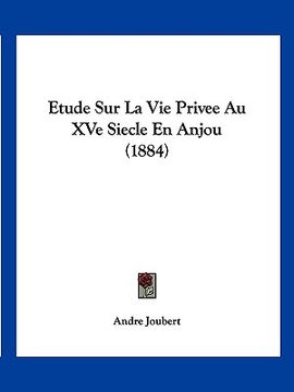 portada Etude Sur La Vie Privee Au XVe Siecle En Anjou (1884) (en Francés)