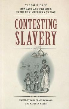 portada contesting slavery: the politics of bondage and freedom in the new american nation (in English)