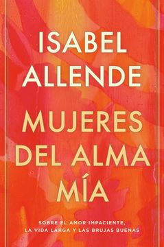 portada Mujeres Del Alma Mía: Sobre El Amor Impaciente, La Vida Larga Y Las Brujas Buenas (spanish Edition)