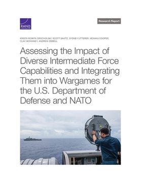 portada Assessing the Impact of Diverse Intermediate Force Capabilities and Integrating Them Into Wargames for the U.S. Department of Defense and NATO (en Inglés)