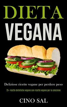 portada Dieta Vegana: Deliziose Ricette Vegane per Perdere Peso (25+ Ricette Dietetiche Vegane con Ricette Vegane per la Colazione) (in Italian)