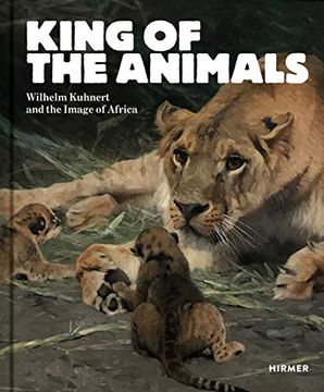 portada King of the Animals: Wilhelm Kuhnert and the Image of Africa 