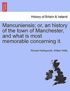 portada mancuniensis; or, an history of the town of manchester, and what is most memorable concerning it. (en Inglés)