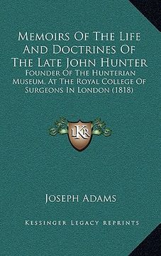 portada memoirs of the life and doctrines of the late john hunter: founder of the hunterian museum, at the royal college of surgeons in london (1818) (in English)