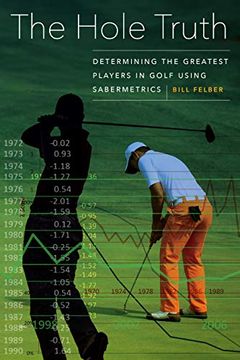 portada The Hole Truth: Determining the Greatest Players in Golf Using Sabermetrics (en Inglés)