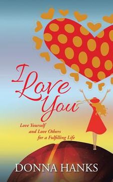 portada I Love You: Love Yourself and Love Others for a Fulfilling Life (en Inglés)