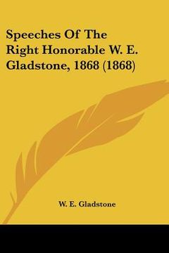 portada speeches of the right honorable w. e. gladstone, 1868 (1868) (en Inglés)