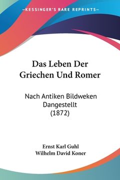 portada Das Leben Der Griechen Und Romer: Nach Antiken Bildweken Dangestellt (1872) (en Alemán)