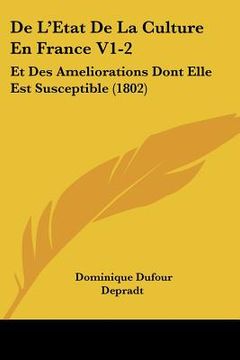 portada De L'Etat De La Culture En France V1-2: Et Des Ameliorations Dont Elle Est Susceptible (1802) (en Francés)