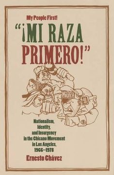 portada "! Mi Raza Primero! " (my People First! ): Nationalism, Identity, and Insurgency in the Chicano Movement in los Angeles, 1966-1978 