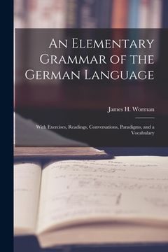 portada An Elementary Grammar of the German Language: With Exercises, Readings, Conversations, Paradigms, and a Vocabulary (in English)