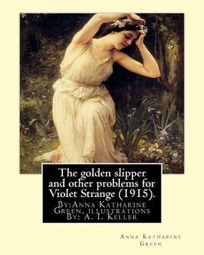 portada The golden slipper and other problems for Violet Strange (1915).: By: Anna Katharine Green, illustrations By: A. I. Keller (Arthur Ignatius Keller (18 (en Inglés)
