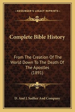 portada complete bible history: from the creation of the world down to the death of the apostles (1891) (en Inglés)
