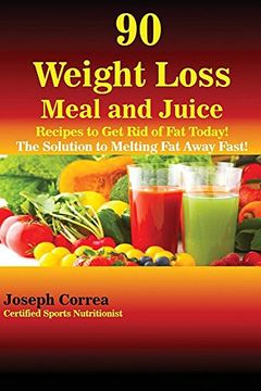 portada 90 Weight Loss Meal and Juice Recipes to Get Rid of Fat Today!: The Solution to Melting Fat Away Fast!