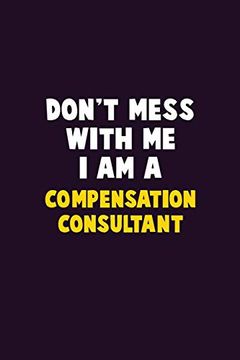 portada Don't Mess With me, i am a Compensation Consultant: 6x9 Career Pride 120 Pages Writing Nots (in English)