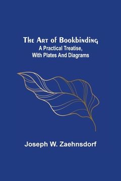 portada The Art of Bookbinding: A practical treatise, with plates and diagrams (en Inglés)