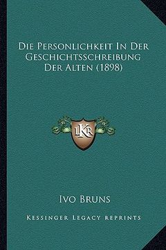 portada Die Personlichkeit In Der Geschichtsschreibung Der Alten (1898) (en Alemán)
