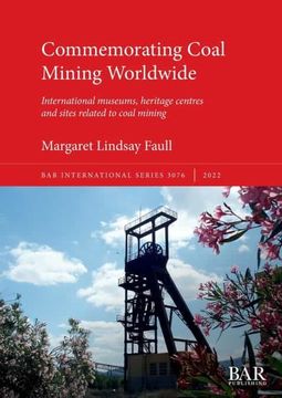 portada Commemorating Coal Mining Worldwide: International Museums, Heritage Centres and Sites Related to Coal Mining (3076) (British Archaeological Reports International Series) (en Inglés)