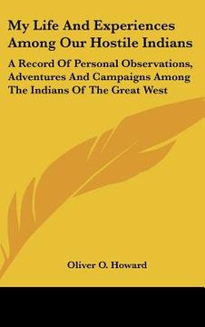 portada my life and experiences among our hostile indians: a record of personal observations, adventures and campaigns among the indians of the great west (en Inglés)