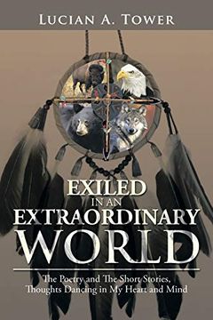 portada Exiled in an Extraordinary World: The Poetry and the Short Stories, Thoughts Dancing in my Heart and Mind (en Inglés)