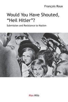 portada Would You Have Shouted, "Heil Hitler?": Submission and Resistance to Nazism (en Inglés)