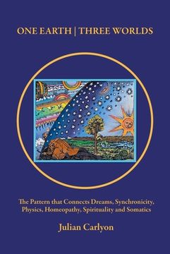 portada One Earth Three Worlds: The Pattern That Connects Dreams, Synchronicity, Physics, Homeopathy, Spirituality and Somatics (en Inglés)