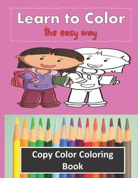 portada Color Copy Coloring Book - Learn to Color - The Easy Way: Perfect Gift for Kids 3-5 yr old to Learn Colors & Practice Coloring (en Inglés)