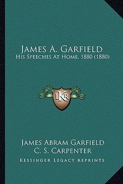 portada james a. garfield: his speeches at home, 1880 (1880) (en Inglés)
