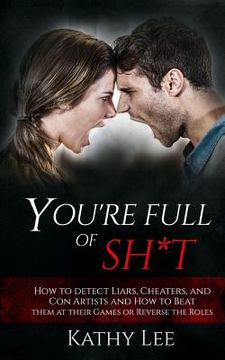 portada You're Full of Sh*t: How to detect Liars, Cheaters, and Con Artists and How to Beat them at their Games or Reverse the Roles (en Inglés)