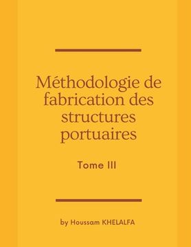 portada Méthodologie de fabrication des structures portuaires (Tome III) (en Francés)
