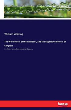 portada The War Powers of the President, and the Legislative Powers of Congress: In relation to rebellion, treason and slavery