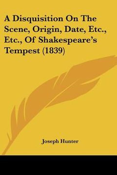 portada a disquisition on the scene, origin, date, etc., etc., of shakespeare's tempest (1839) (en Inglés)