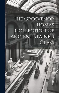 portada The Grosvenor Thomas Collection of Ancient Stained Glass
