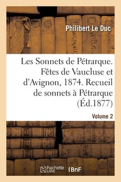 portada Les Sonnets de Pétrarque. Fêtes de Vaucluse Et d'Avignon En 1874: Recueil de Sonnets À Pétrarque Et À Laure. Volume 2 (en Francés)