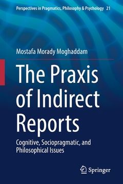 portada The PRAXIS of Indirect Reports: Cognitive, Sociopragmatic, and Philosophical Issues (en Inglés)