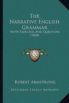 portada the narrative english grammar: with exercises and questions (1868) (in English)