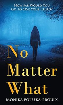 portada No Matter What: How far Would you go to Save Your Child? (en Inglés)