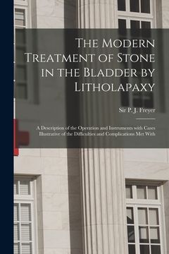 portada The Modern Treatment of Stone in the Bladder by Litholapaxy: a Description of the Operation and Instruments With Cases Illustrative of the Difficultie (in English)