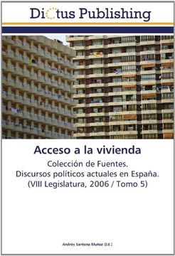 portada Acceso a la vivienda: Colección de Fuentes.  Discursos políticos actuales en España.  (VIII Legislatura, 2006 / Tomo 5)